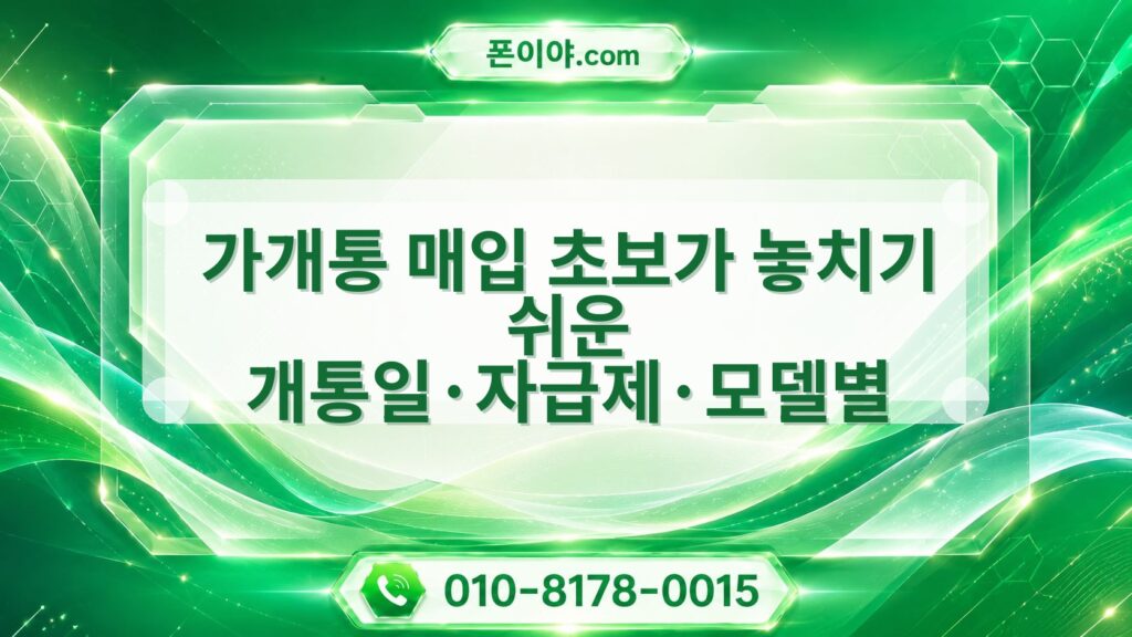 가개통 매입 초보가 놓치기 쉬운 개통일·자급제·모델별 실수 원인