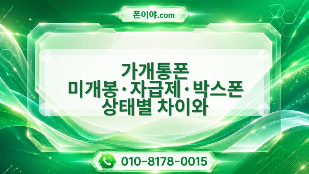 가개통폰 미개봉·자급제·박스폰 상태별 차이와 개통일·통신사·모델 확인법