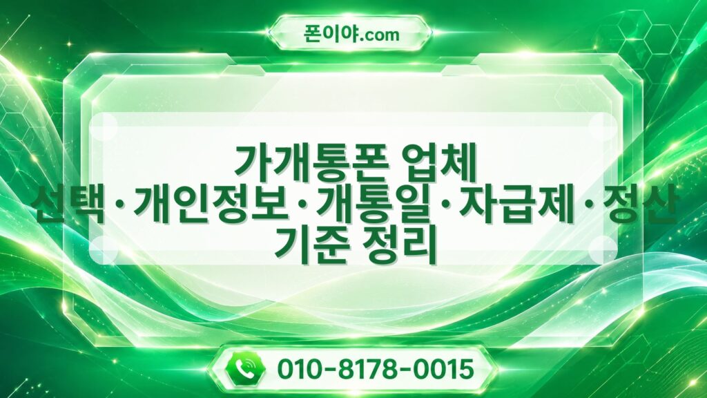 가개통폰 업체 선택·개인정보·개통일·자급제·정산 기준 정리