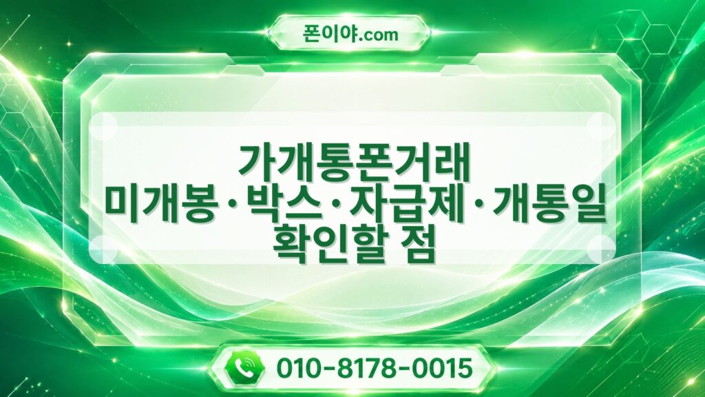 가개통폰거래 미개봉·박스·자급제·개통일 확인할 점