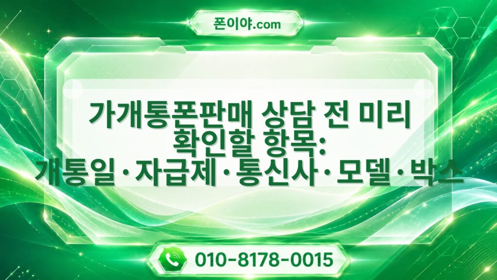 가개통폰판매 상담 전 미리 확인할 항목: 개통일·자급제·통신사·모델·박스