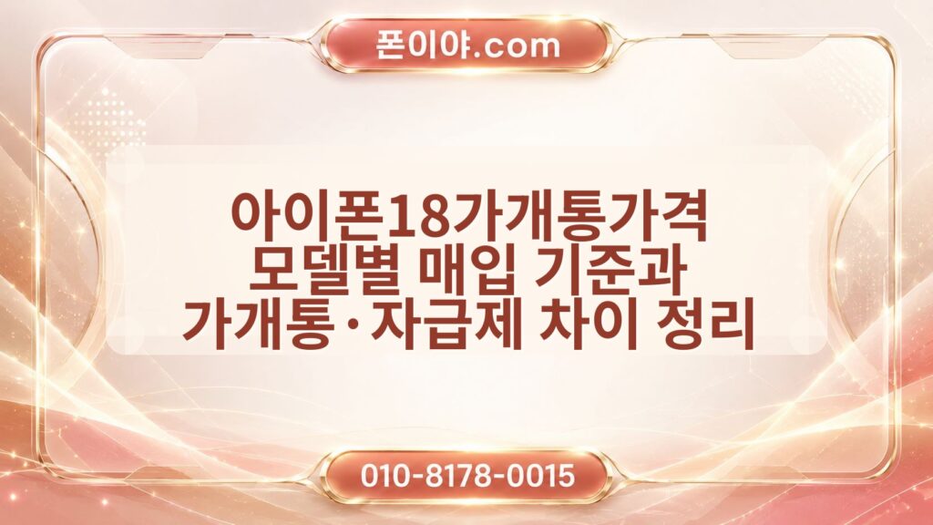아이폰18가개통가격 모델별 매입 기준과 가개통·자급제 차이 정리