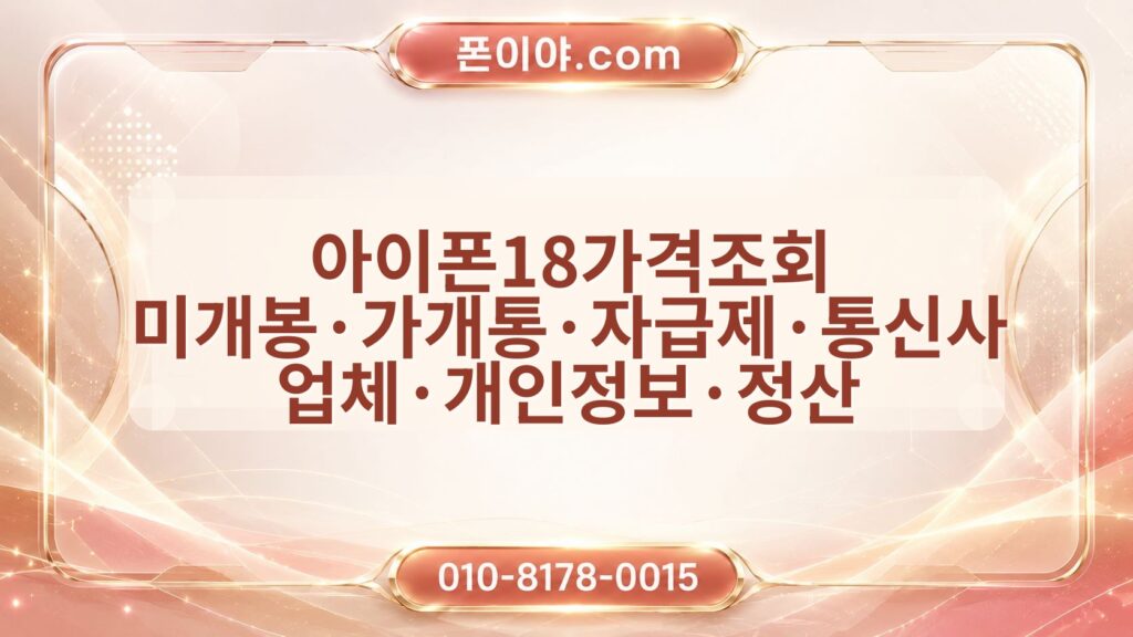 아이폰18가격조회 미개봉·가개통·자급제·통신사 업체·개인정보·정산 체크포인트