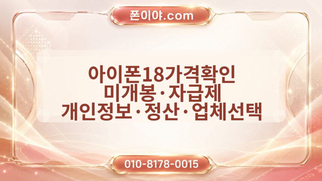 아이폰18가격확인 미개봉·자급제 개인정보·정산·업체선택 체크포인트