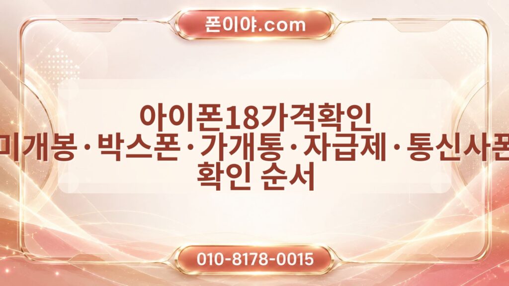 아이폰18가격확인 미개봉·박스폰·가개통·자급제·통신사폰 확인 순서
