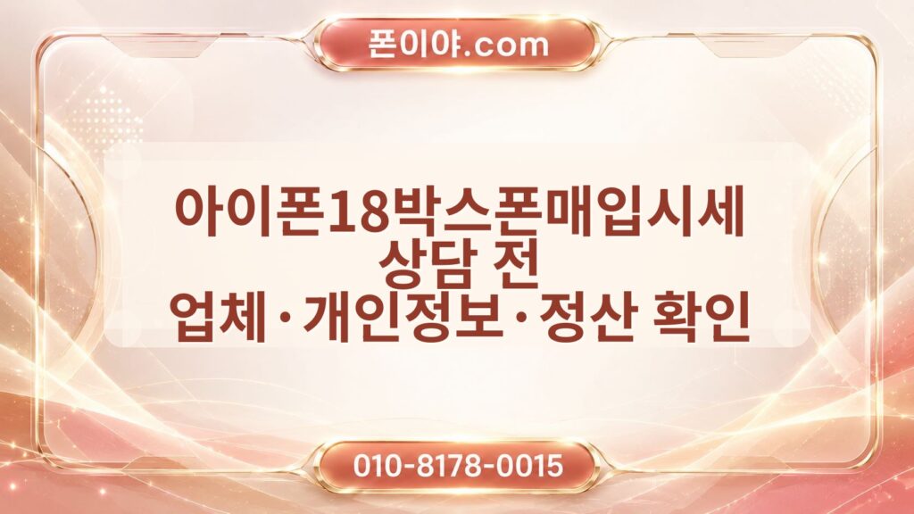 아이폰18박스폰매입시세 상담 전 업체·개인정보·정산 확인 순서