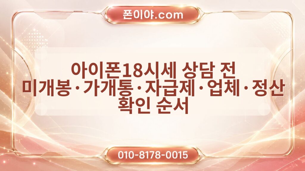 아이폰18시세 상담 전 미개봉·가개통·자급제·업체·정산 확인 순서