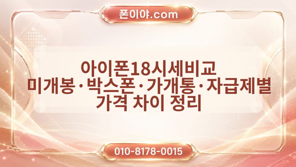 아이폰18시세비교 미개봉·박스폰·가개통·자급제별 가격 차이 정리