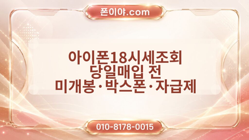 아이폰18시세조회 당일매입 전 미개봉·박스폰·자급제 확인포인트