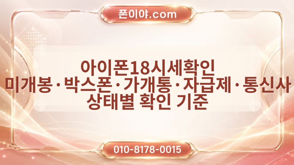 아이폰18시세확인 미개봉·박스폰·가개통·자급제·통신사 상태별 확인 기준