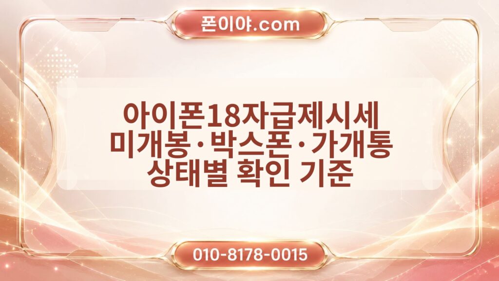 아이폰18자급제시세 미개봉·박스폰·가개통 상태별 확인 기준