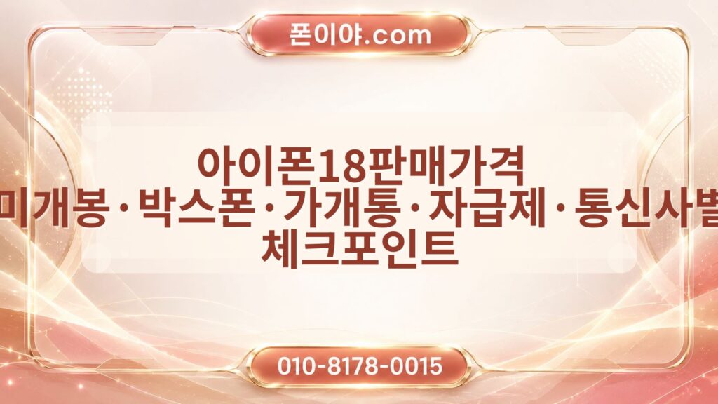 아이폰18판매가격 미개봉·박스폰·가개통·자급제·통신사별 체크포인트