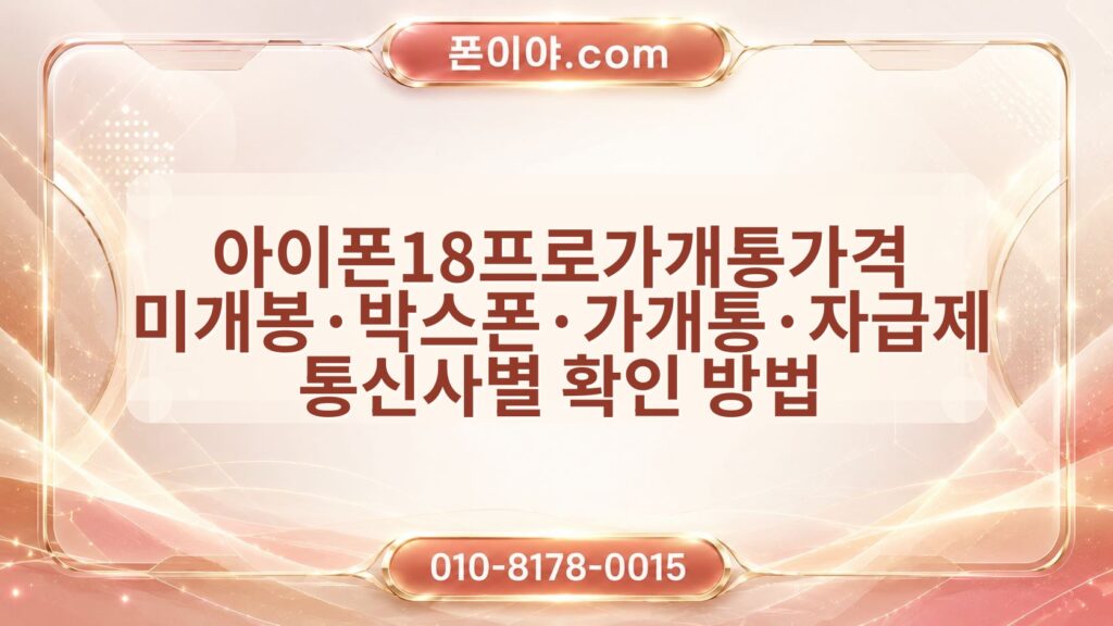 아이폰18프로가개통가격 미개봉·박스폰·가개통·자급제 통신사별 확인 방법