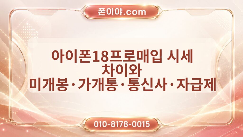 아이폰18프로매입 시세 차이와 미개봉·가개통·통신사·자급제 확인 순서