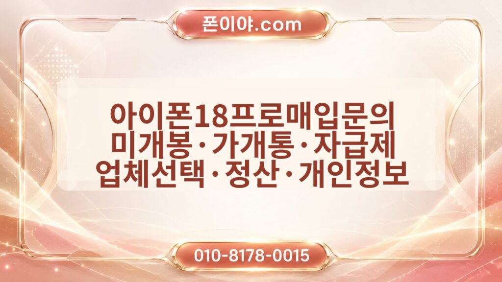 아이폰18프로매입문의 미개봉·가개통·자급제 업체선택·정산·개인정보 확인 방법