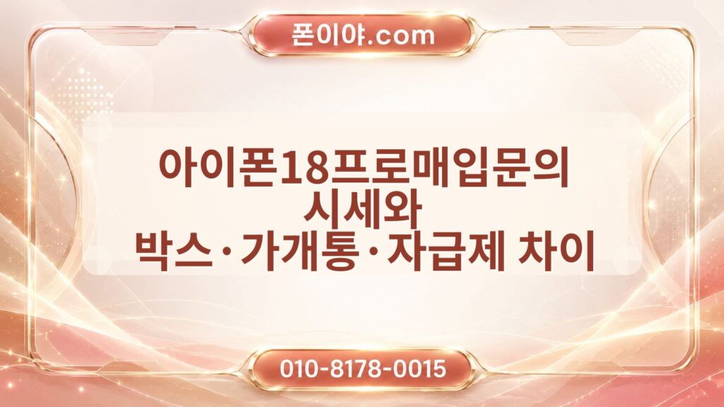 아이폰18프로매입문의 시세와 박스·가개통·자급제 차이 정리