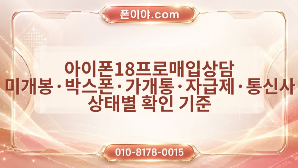 아이폰18프로매입상담 미개봉·박스폰·가개통·자급제·통신사 상태별 확인 기준