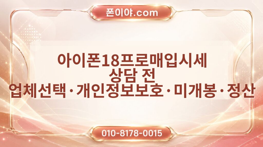 아이폰18프로매입시세 상담 전 업체선택·개인정보보호·미개봉·정산 확인법