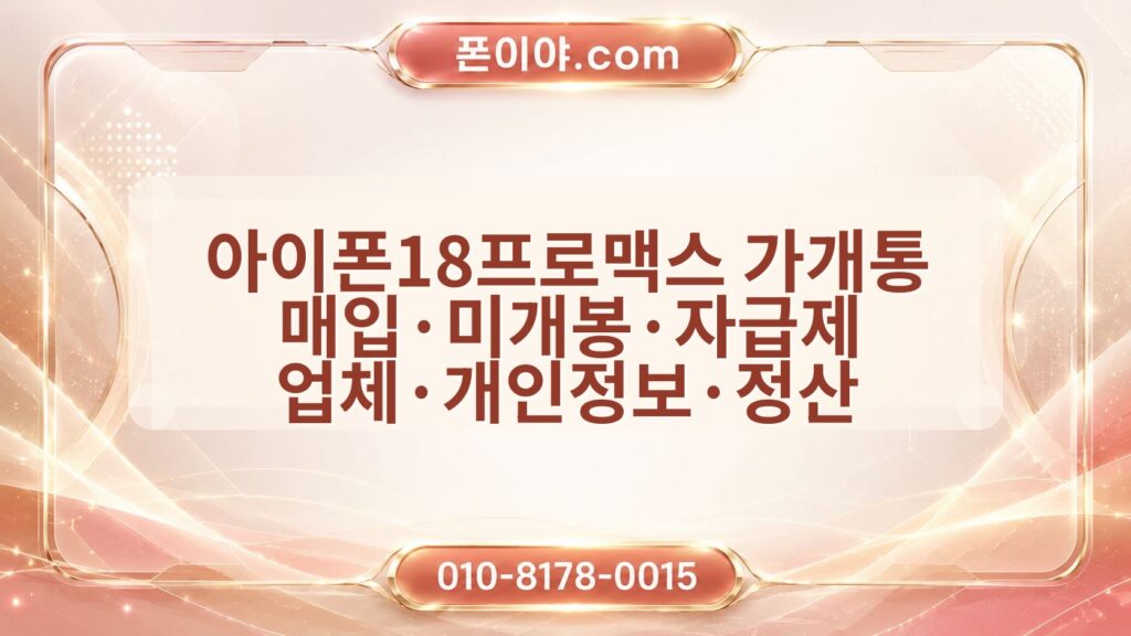 아이폰18프로맥스 가개통 매입·미개봉·자급제 업체·개인정보·정산 체크포인트
