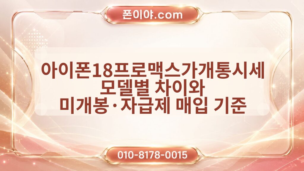 아이폰18프로맥스가개통시세 모델별 차이와 미개봉·자급제 매입 기준