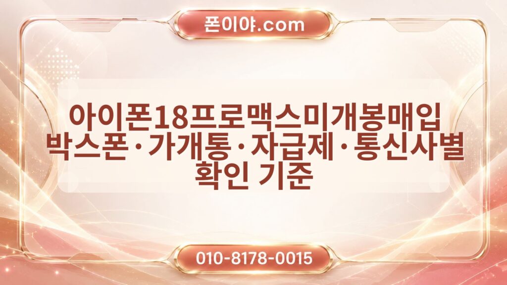아이폰18프로맥스미개봉매입 박스폰·가개통·자급제·통신사별 확인 기준