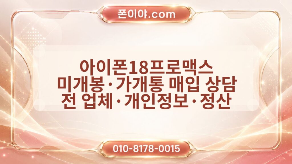 아이폰18프로맥스 미개봉·가개통 매입 상담 전 업체·개인정보·정산 체크포인트