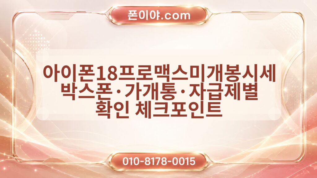 아이폰18프로맥스미개봉시세 박스폰·가개통·자급제별 확인 체크포인트