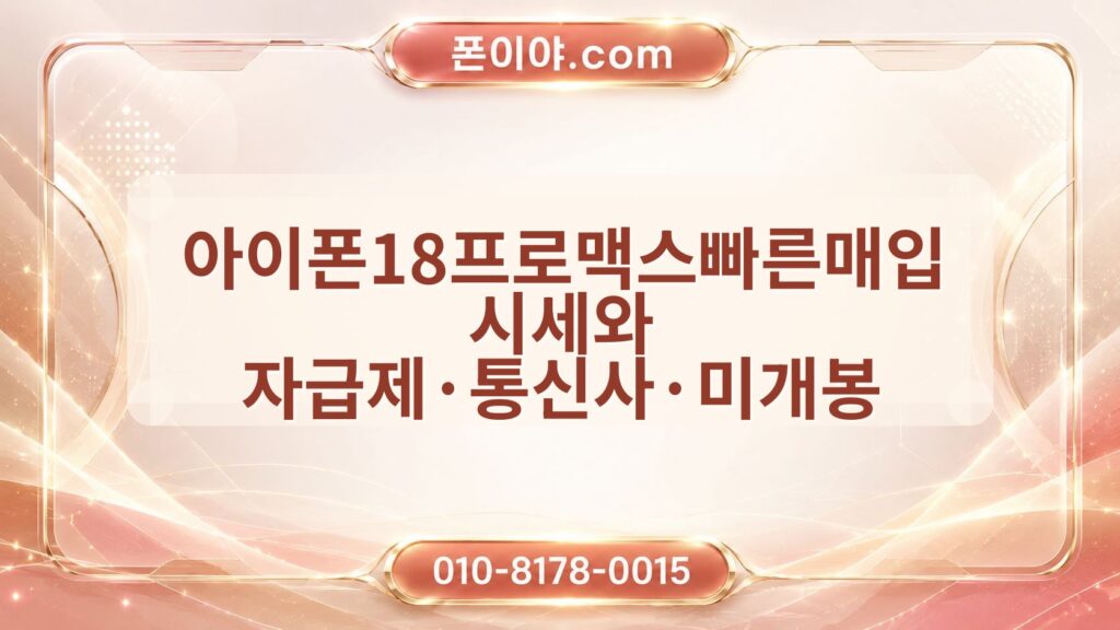 아이폰18프로맥스빠른매입 시세와 자급제·통신사·미개봉 차이 정리