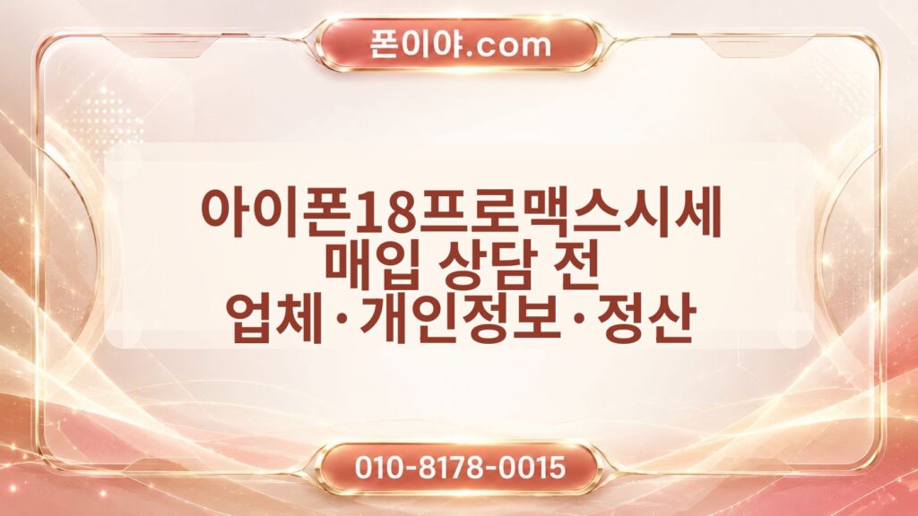 아이폰18프로맥스시세 매입 상담 전 업체·개인정보·정산 체크포인트