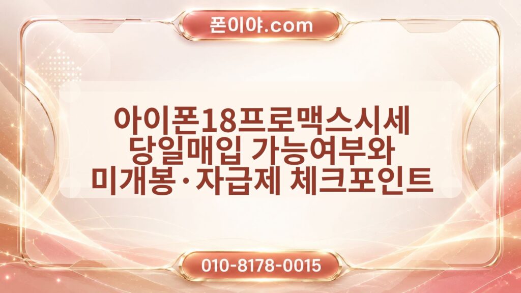 아이폰18프로맥스시세 당일매입 가능여부와 미개봉·자급제 체크포인트