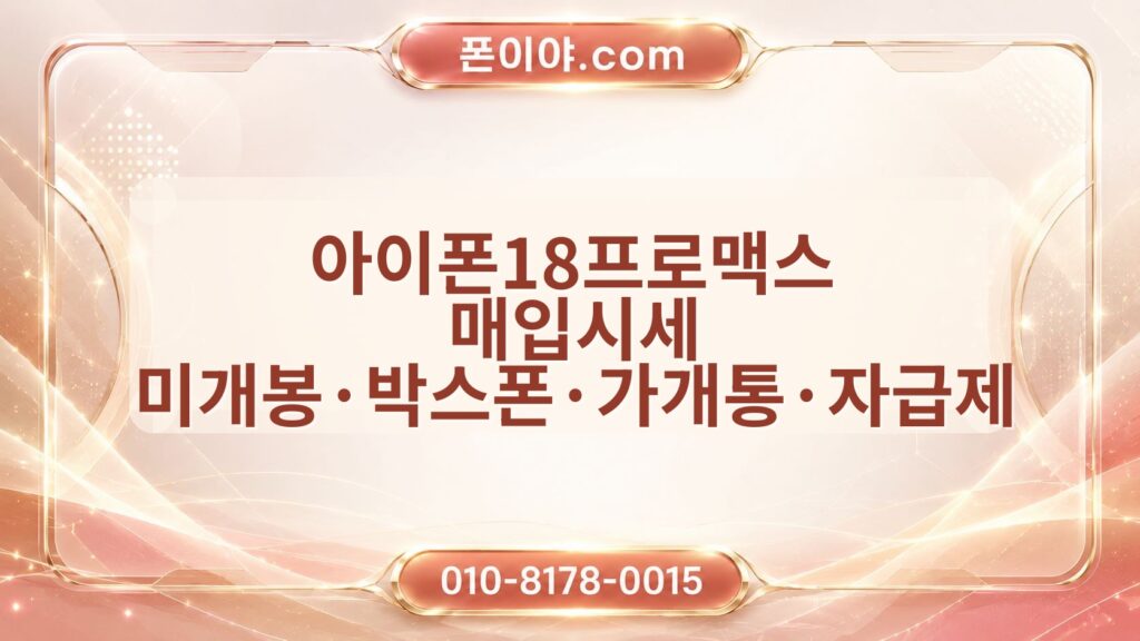 아이폰18프로맥스 매입시세 미개봉·박스폰·가개통·자급제 가격 차이 정리