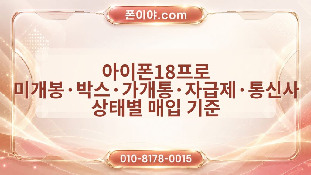 아이폰18프로 미개봉·박스·가개통·자급제·통신사 상태별 매입 기준