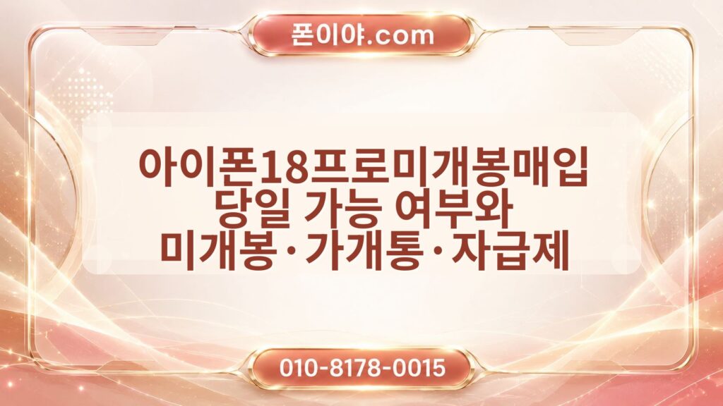 아이폰18프로미개봉매입 당일 가능 여부와 미개봉·가개통·자급제 확인 순서
