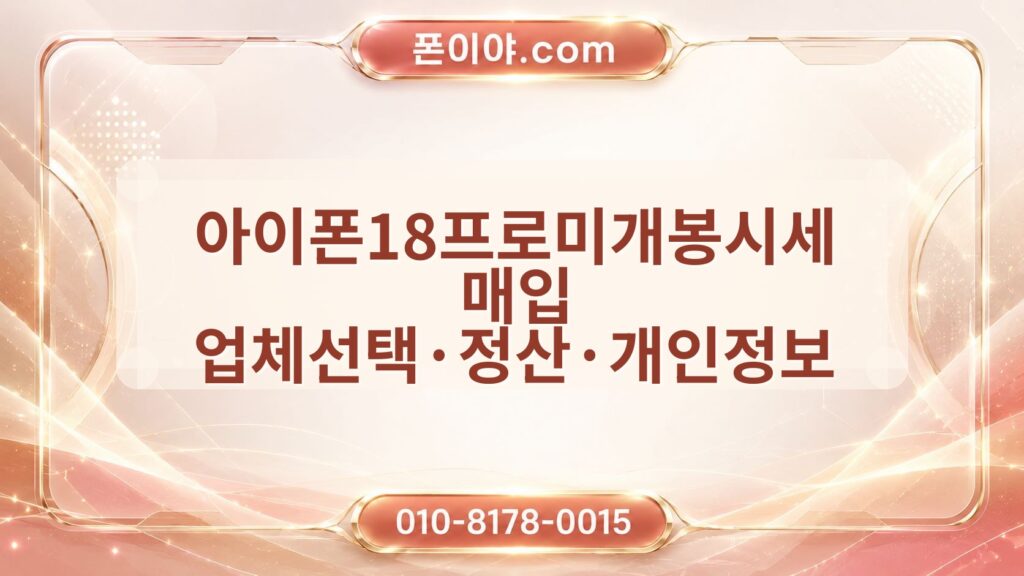 아이폰18프로미개봉시세 매입 업체선택·정산·개인정보 상담 전 확인할 점
